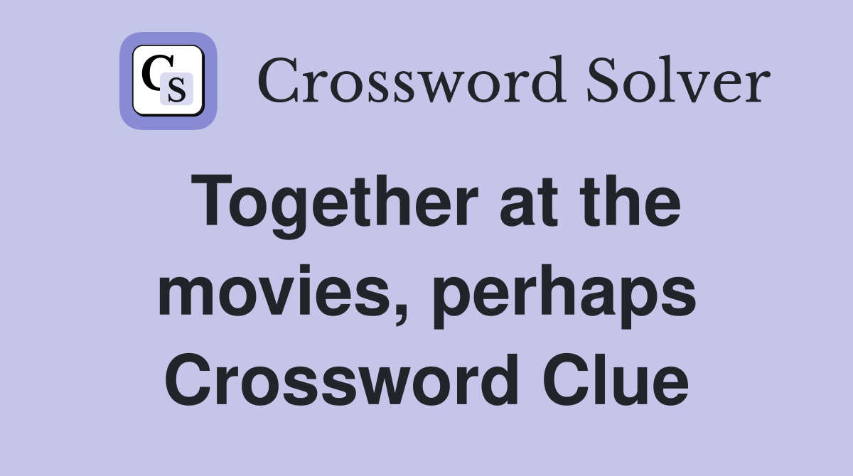Together at the movies, perhaps Crossword Clue