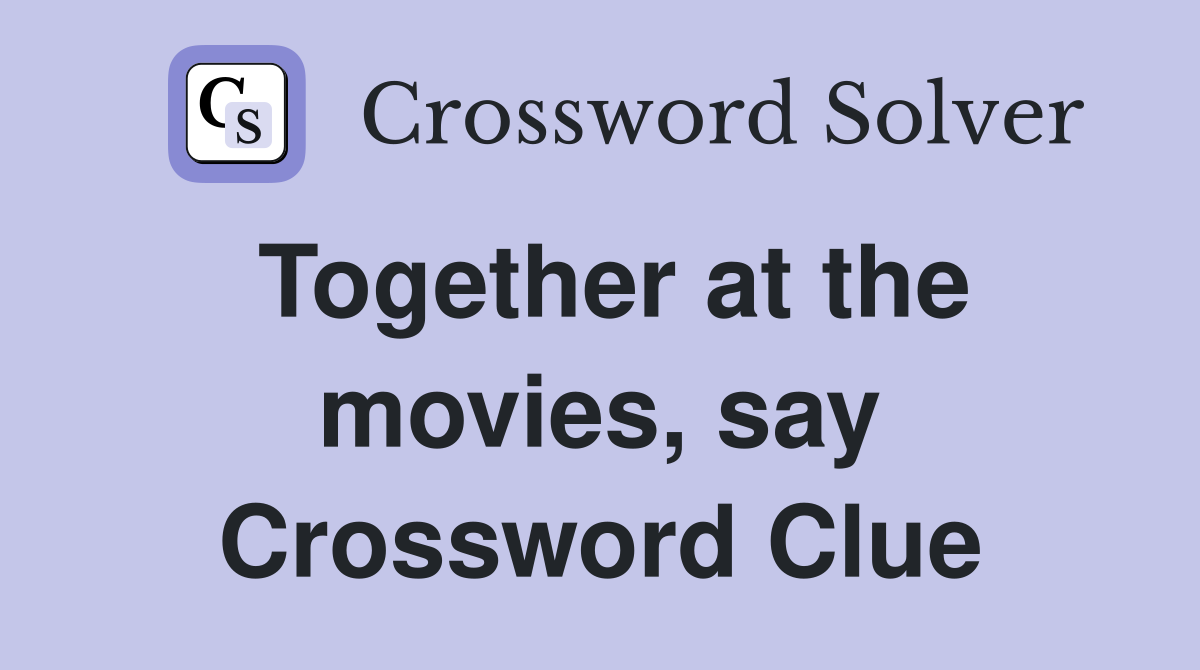 Together at the movies, say Crossword Clue