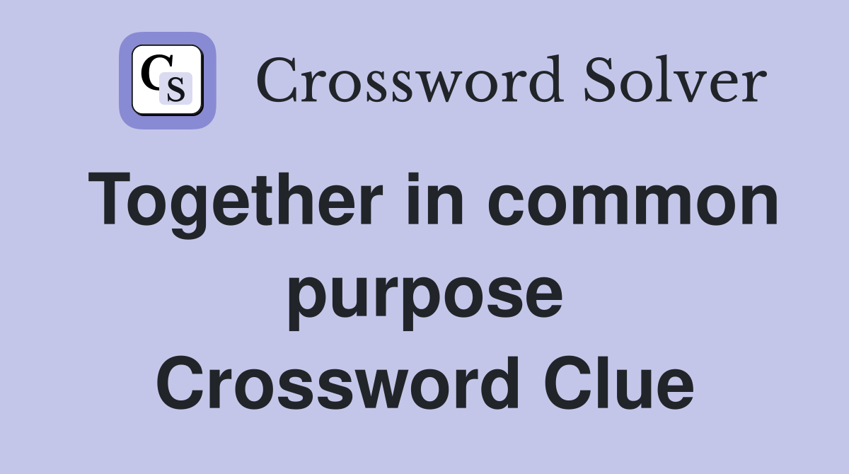 Together in common purpose Crossword Clue