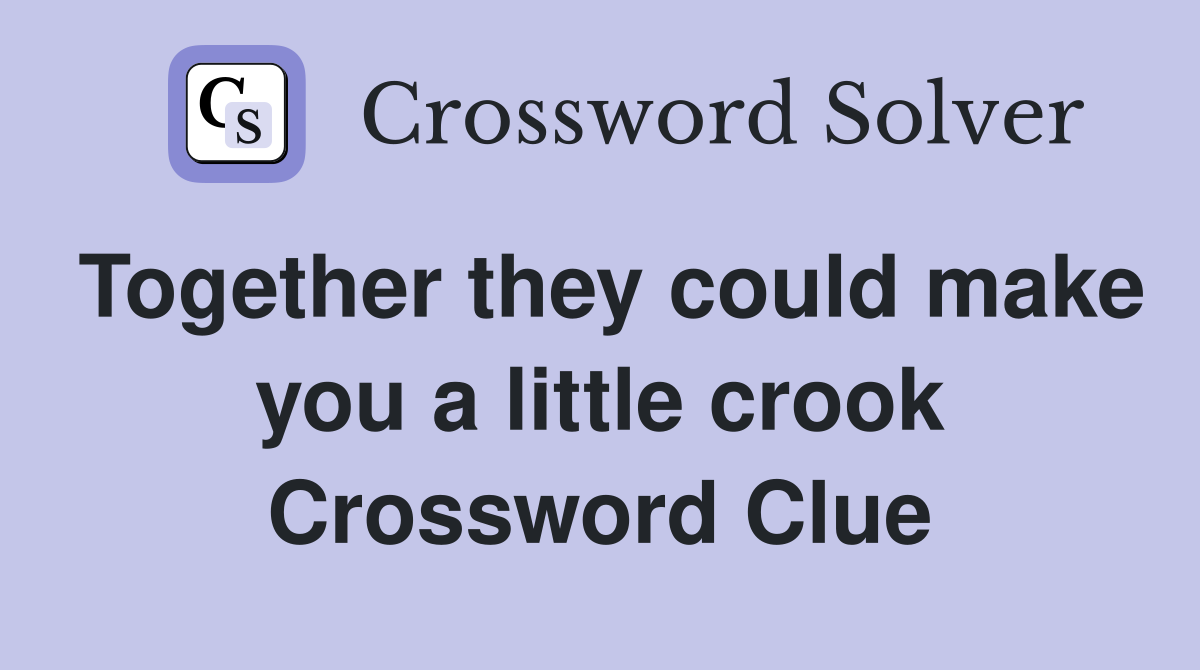 Together they could make you a little crook Crossword Clue