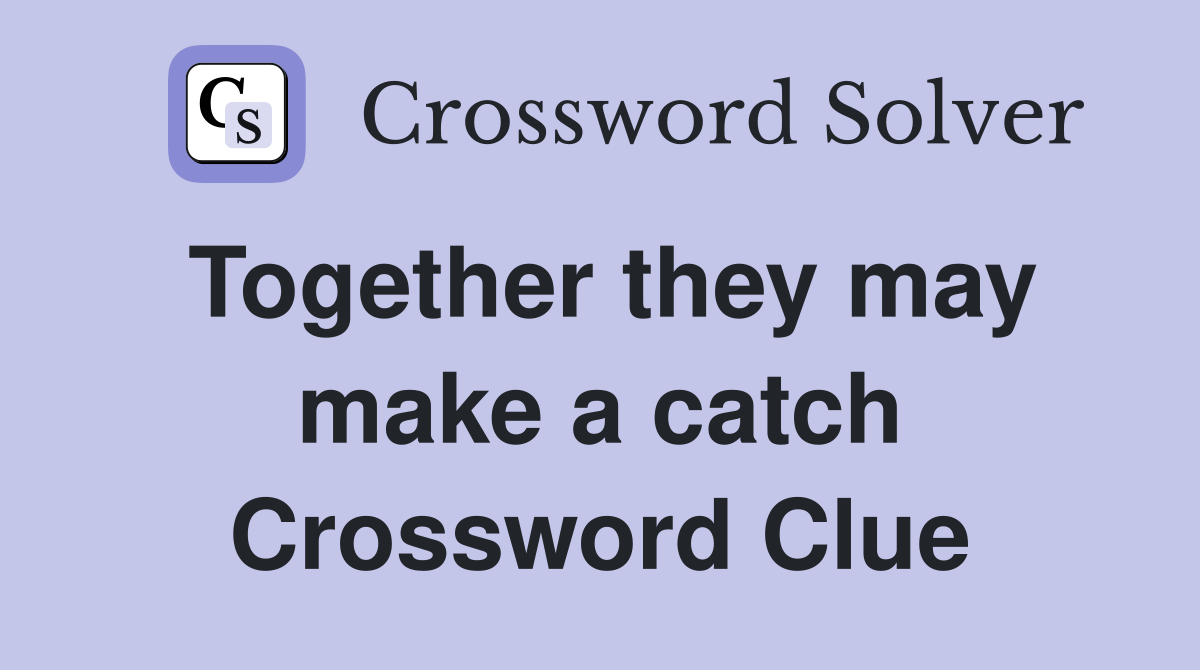 Together they may make a catch Crossword Clue