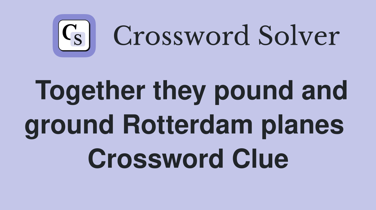 Together they pound and ground Rotterdam planes  Crossword Clue