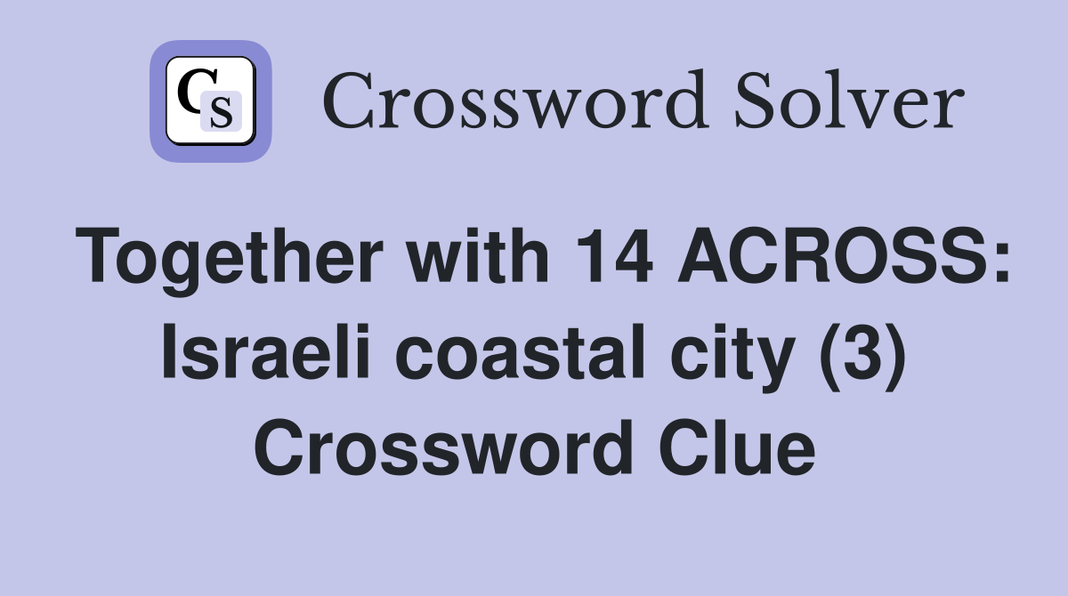 Together with 14 ACROSS: Israeli coastal city (3) Crossword Clue