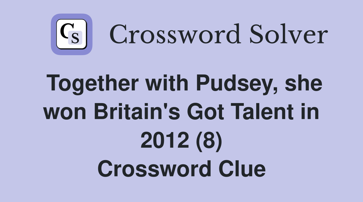 Together with Pudsey, she won Britain's Got Talent in 2012 (8) Crossword Clue