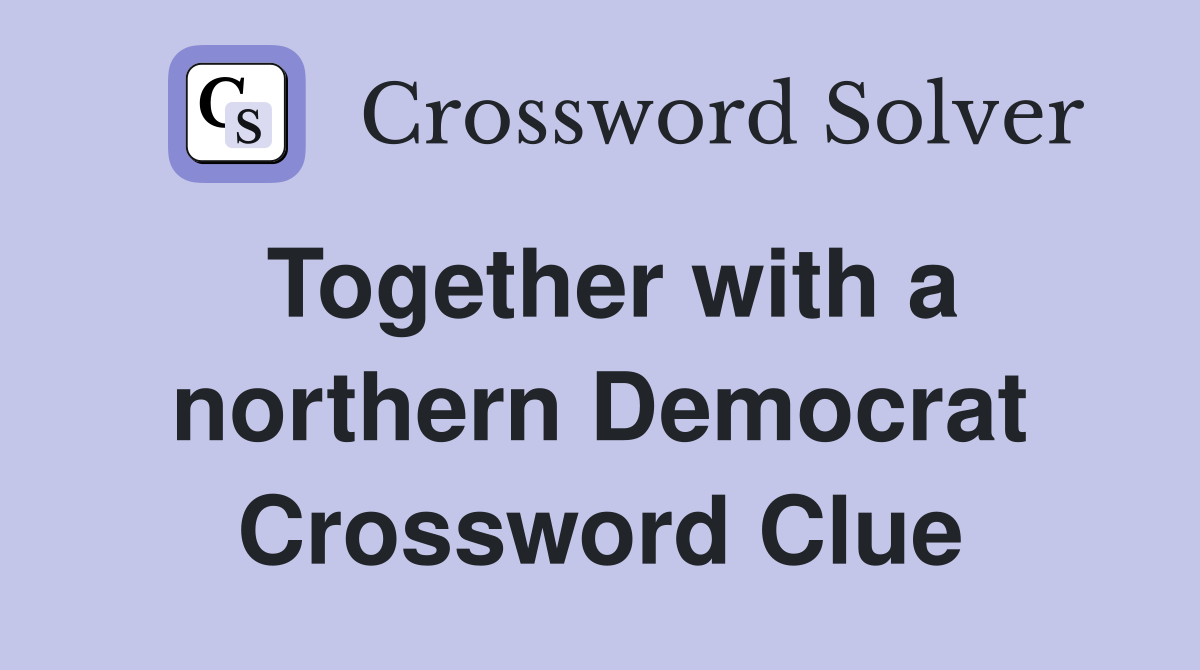 Together with a northern Democrat Crossword Clue