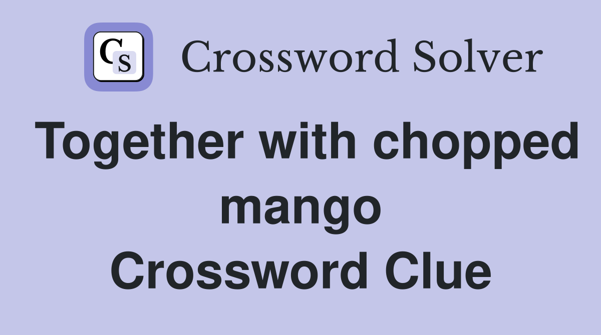 Together with chopped mango Crossword Clue