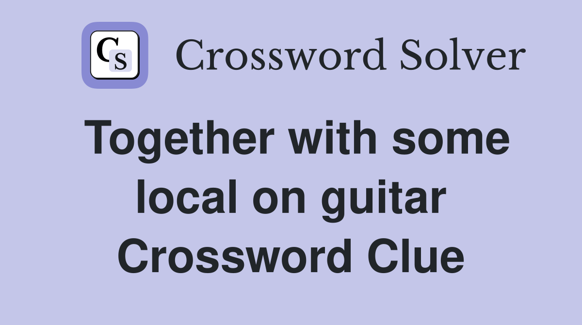 Together with some local on guitar Crossword Clue