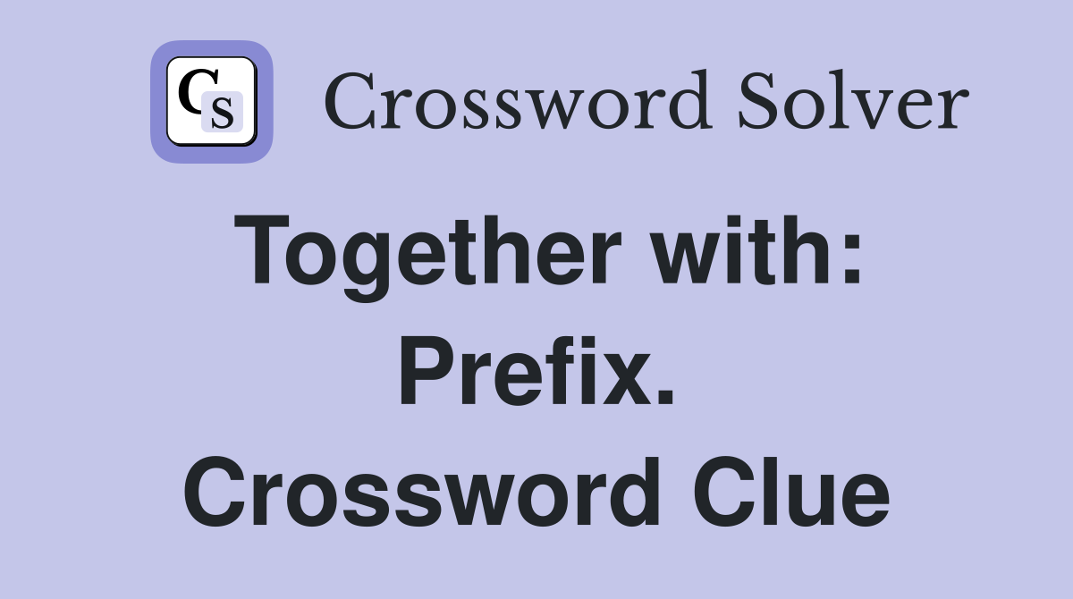 Together with: Prefix. Crossword Clue