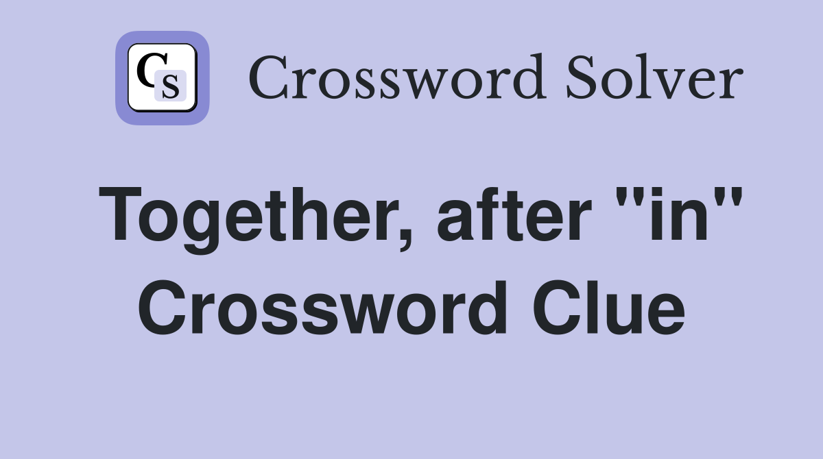 Together, after "in" Crossword Clue