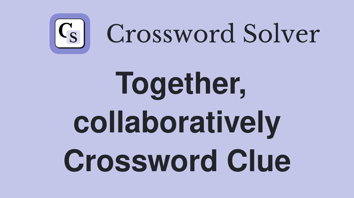 Together, collaboratively Crossword Clue