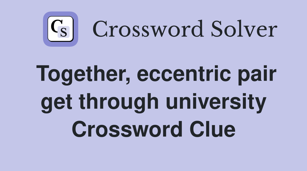 Together, eccentric pair get through university Crossword Clue