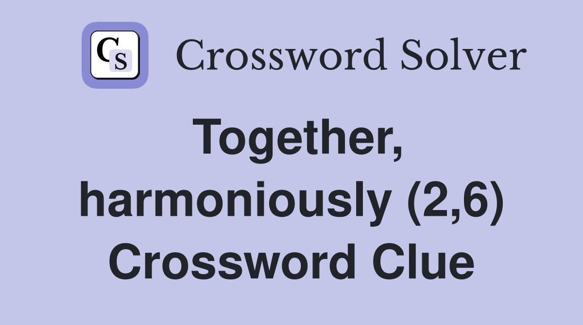 Together, harmoniously (2,6) Crossword Clue