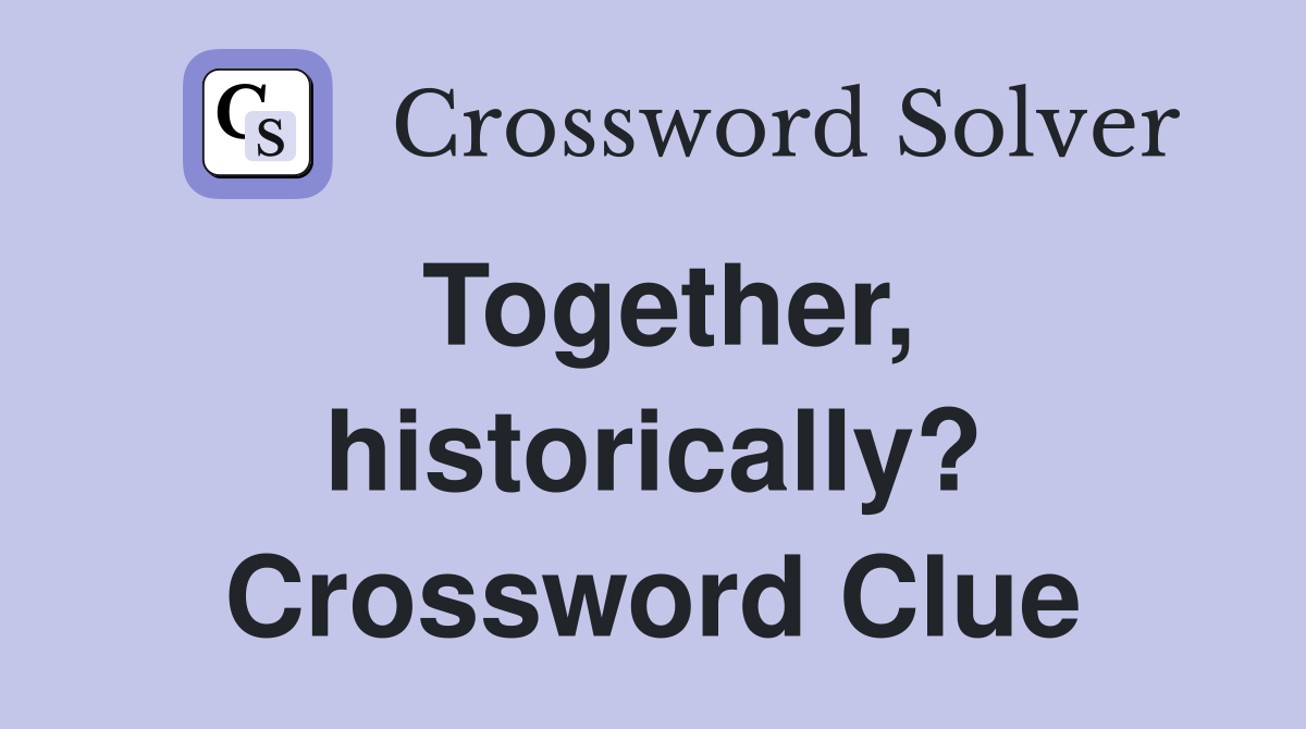 Together, historically? Crossword Clue
