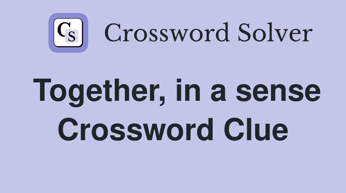 Together, in a sense Crossword Clue