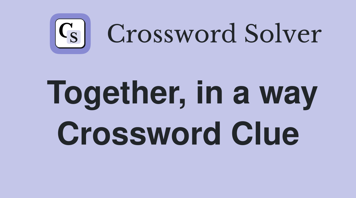 Together, in a way Crossword Clue