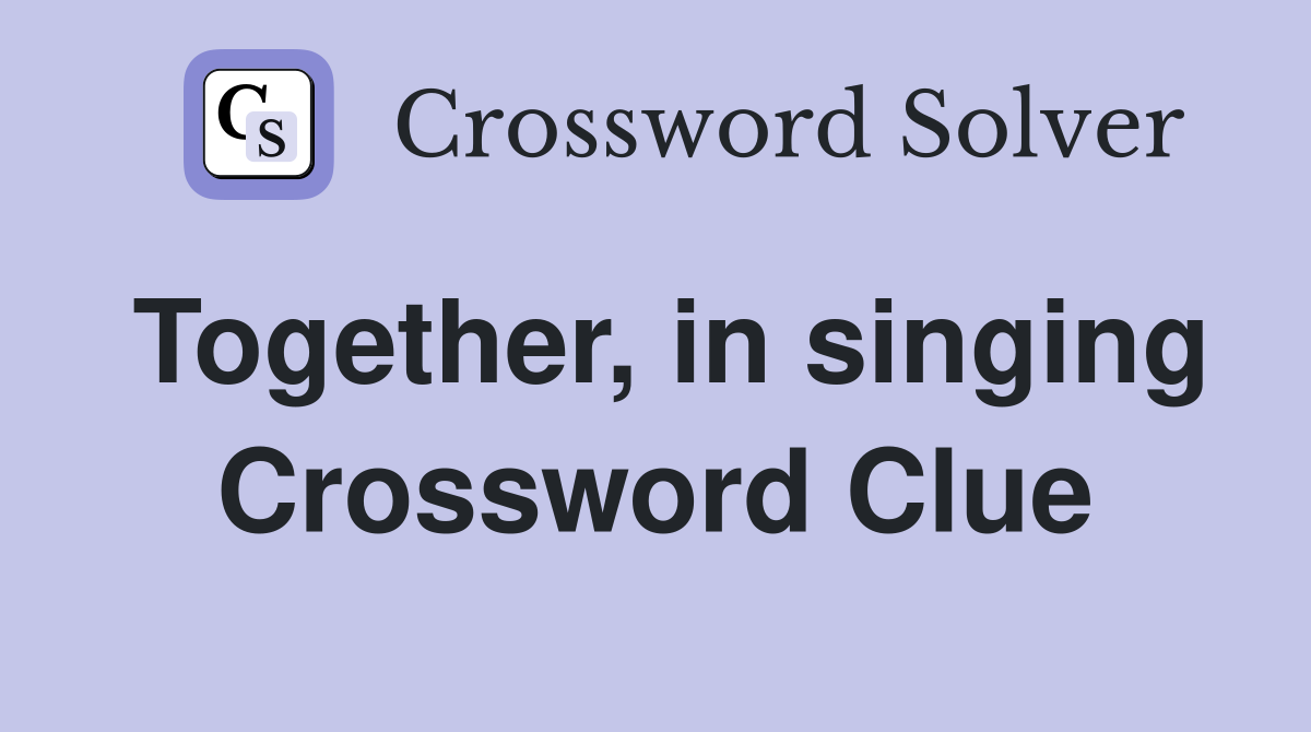 Together, in singing Crossword Clue