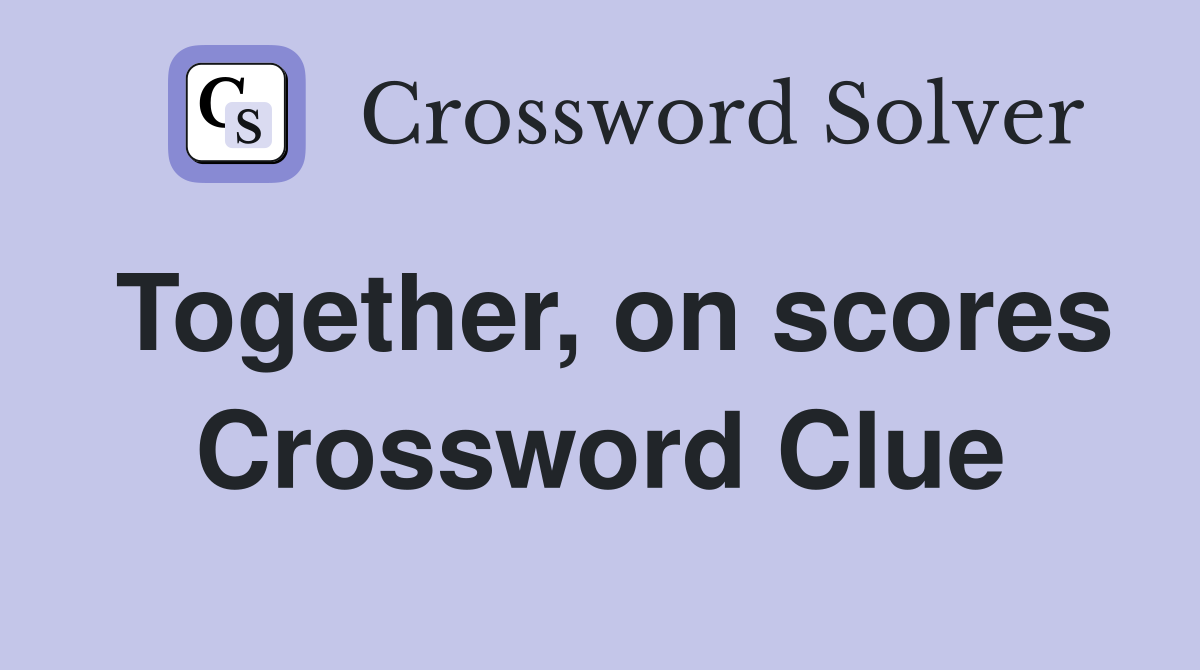 Together, on scores Crossword Clue