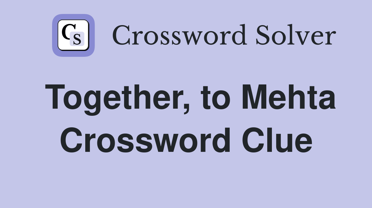 Together, to Mehta Crossword Clue