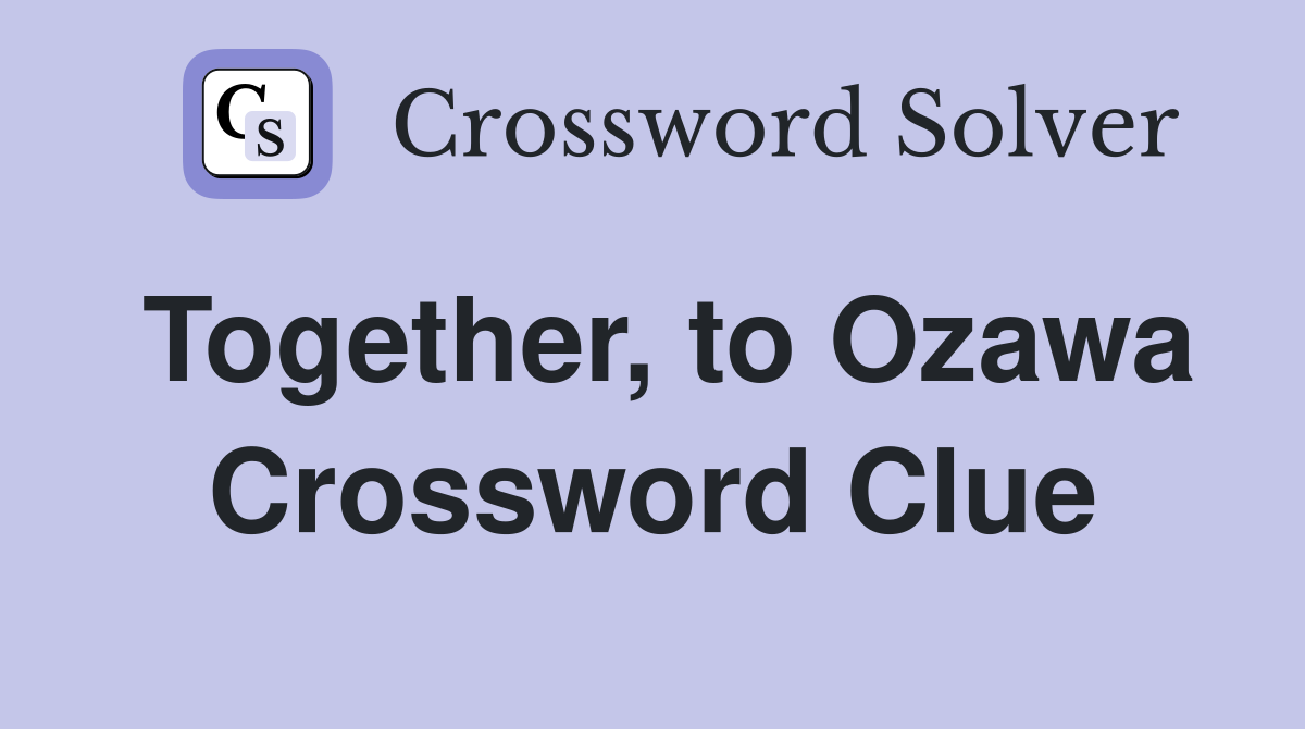 Together, to Ozawa Crossword Clue
