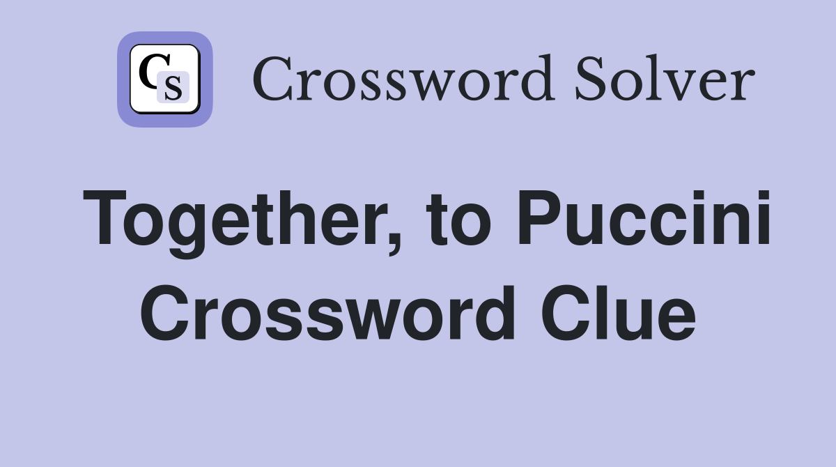 Together, to Puccini Crossword Clue