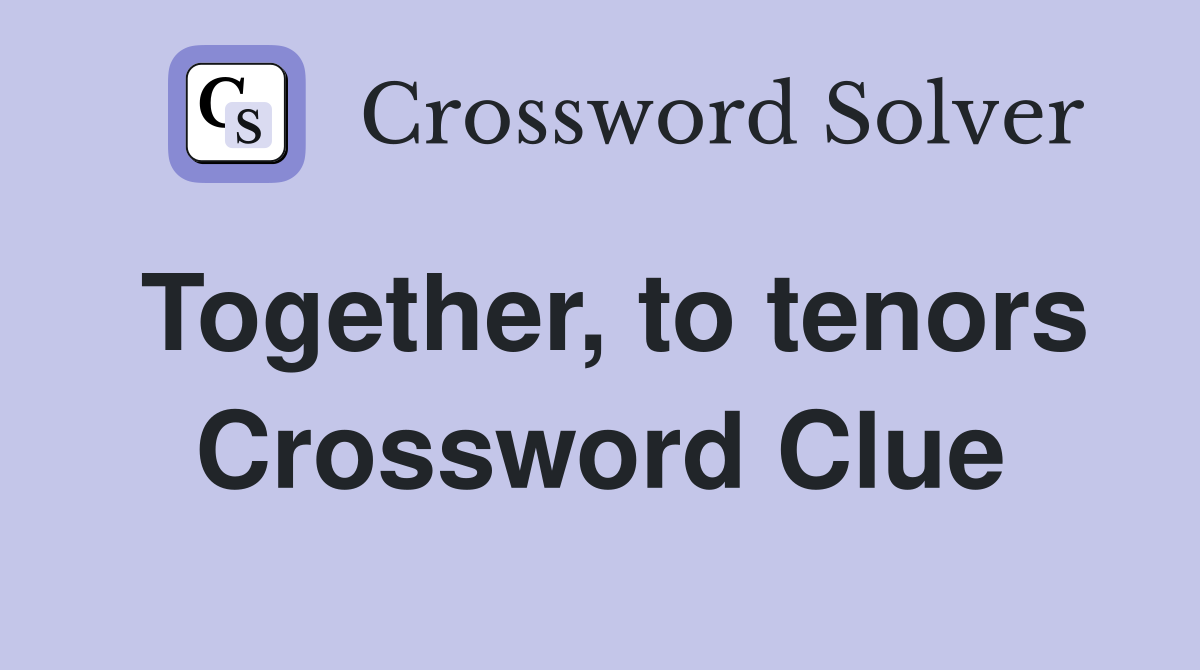 Together, to tenors Crossword Clue