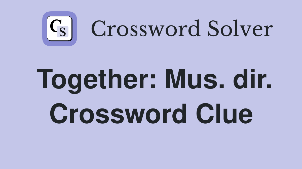 Together: Mus. dir. Crossword Clue
