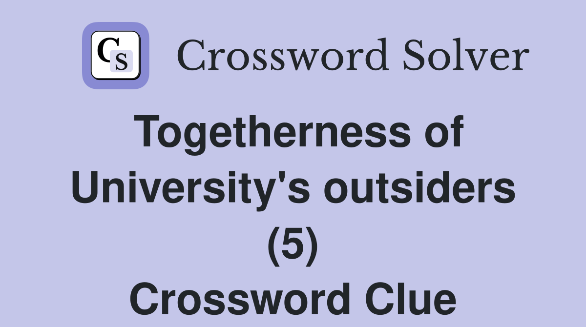 Togetherness of University's outsiders (5) Crossword Clue