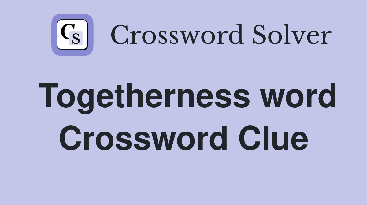Togetherness word Crossword Clue