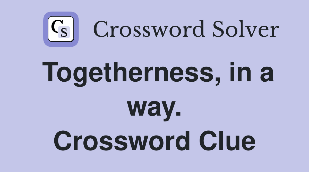 Togetherness, in a way. Crossword Clue