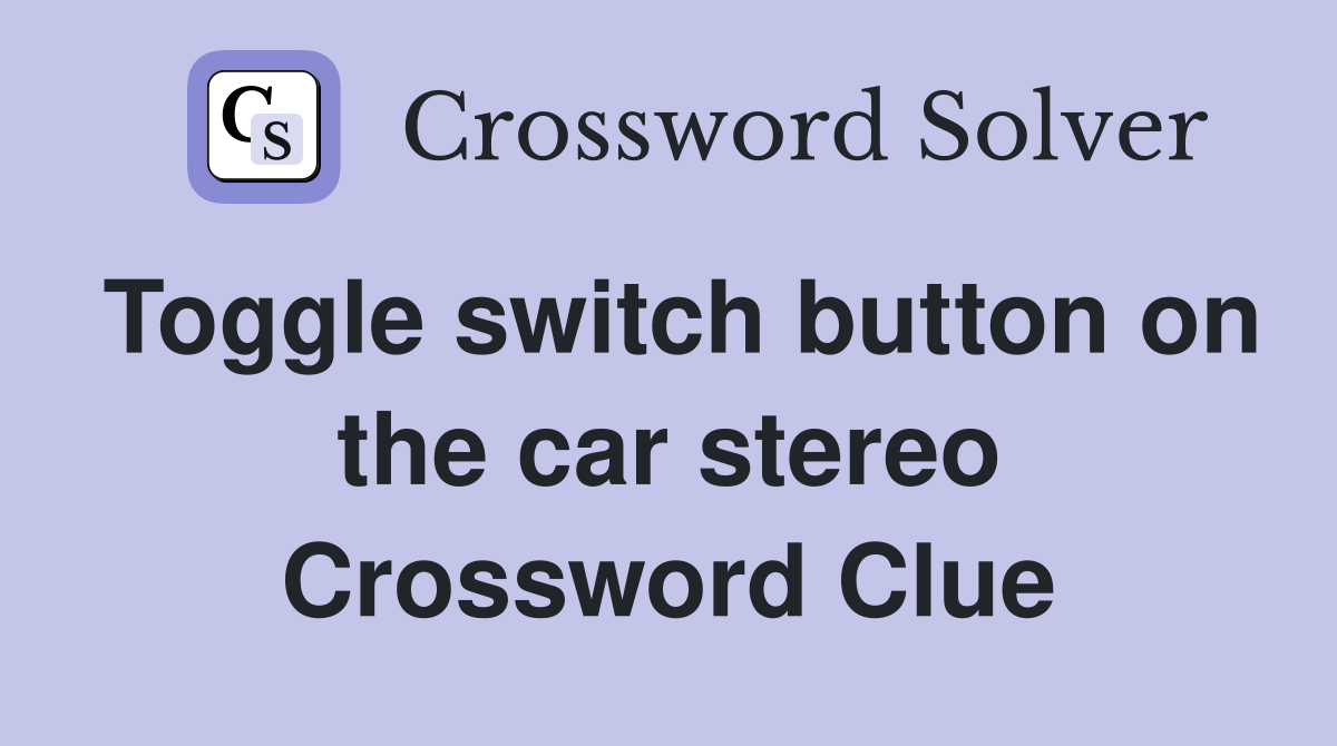 Toggle switch button on the car stereo Crossword Clue