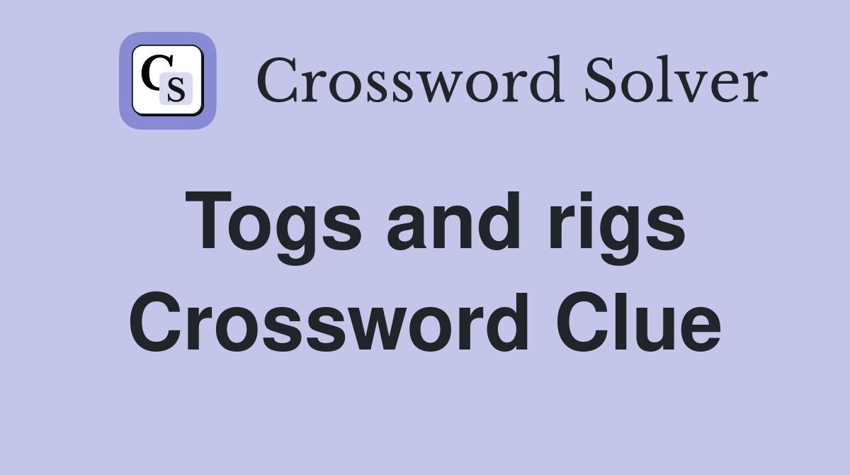 Togs and rigs Crossword Clue