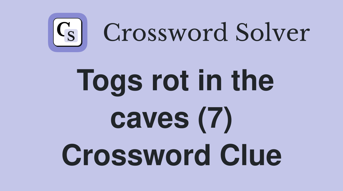 Togs rot in the caves (7) Crossword Clue