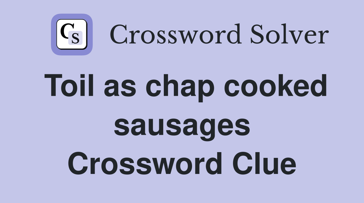 Toil as chap cooked sausages Crossword Clue