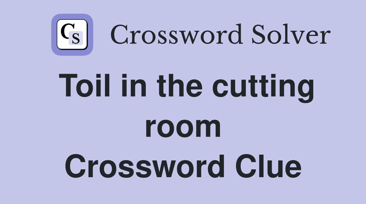 Toil in the cutting room Crossword Clue