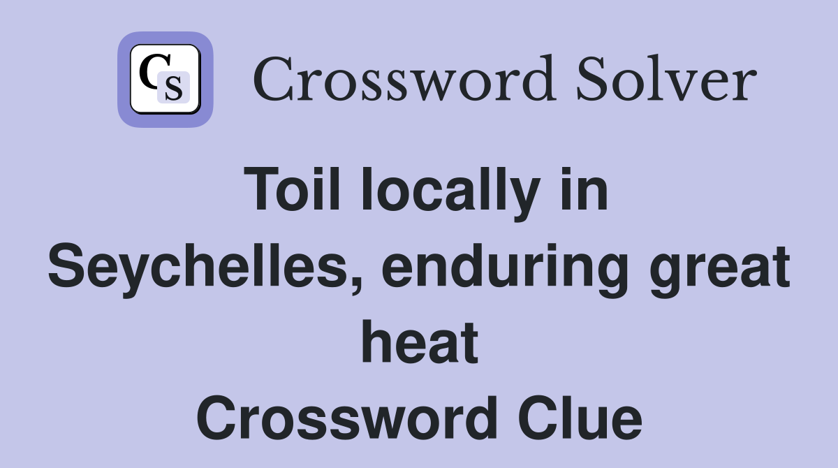 Toil locally in Seychelles, enduring great heat Crossword Clue