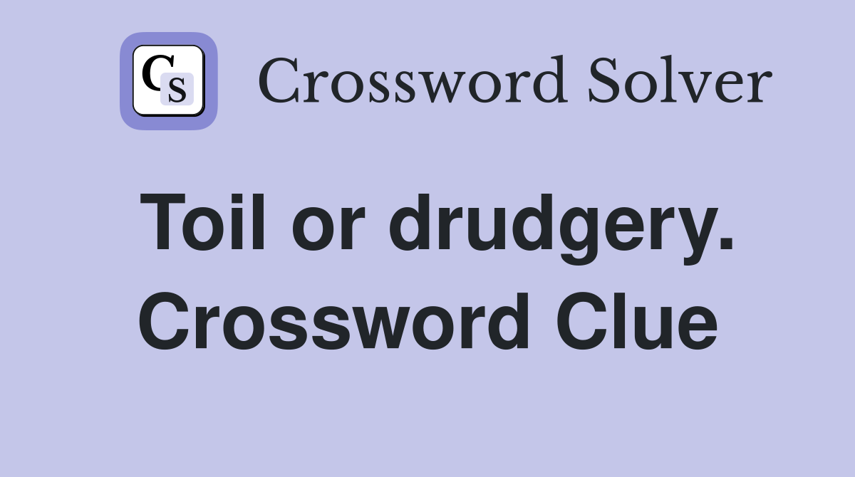 Toil or drudgery. Crossword Clue