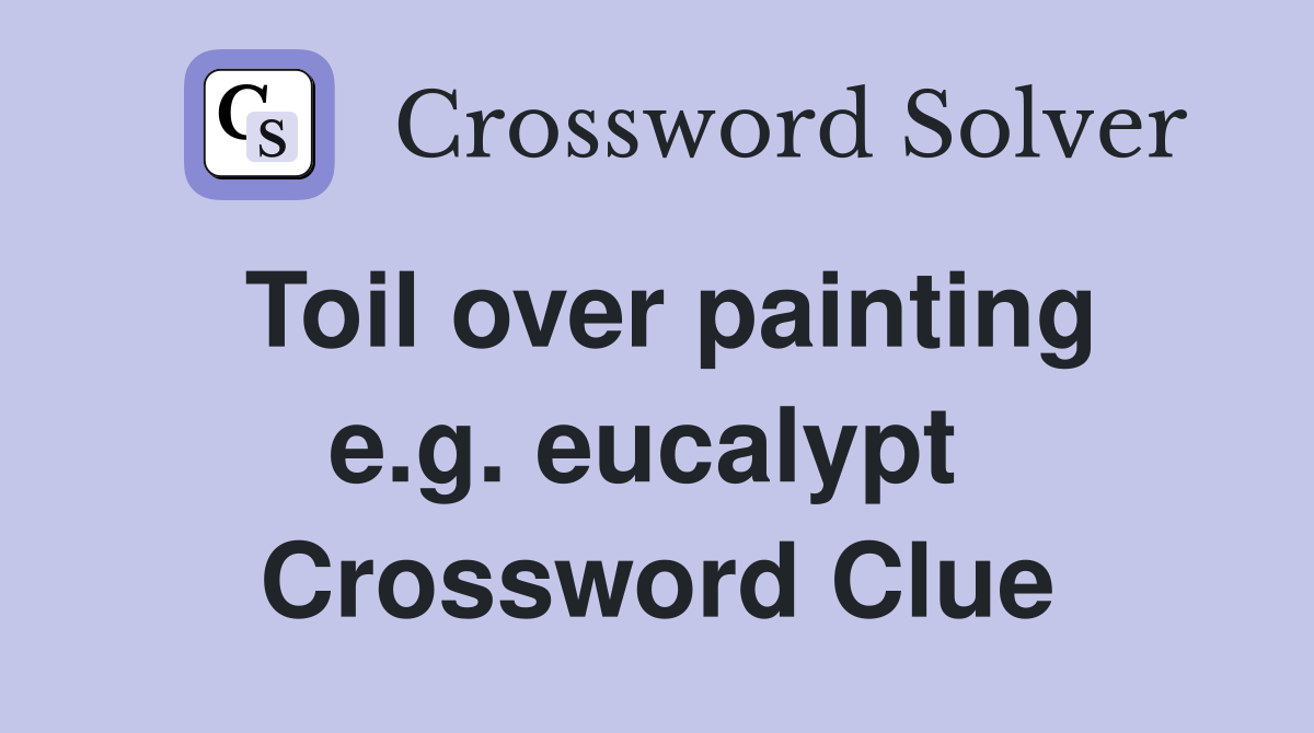 Toil over painting e.g. eucalypt  Crossword Clue