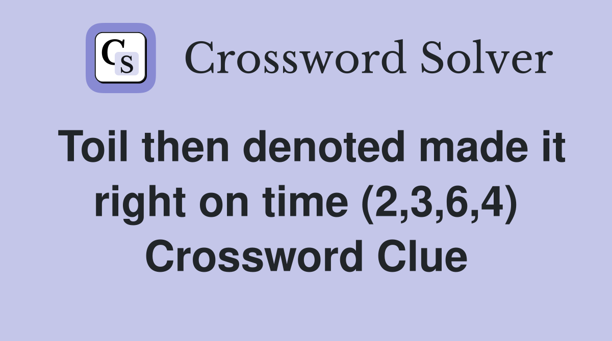 Toil then denoted made it right on time (2,3,6,4) Crossword Clue