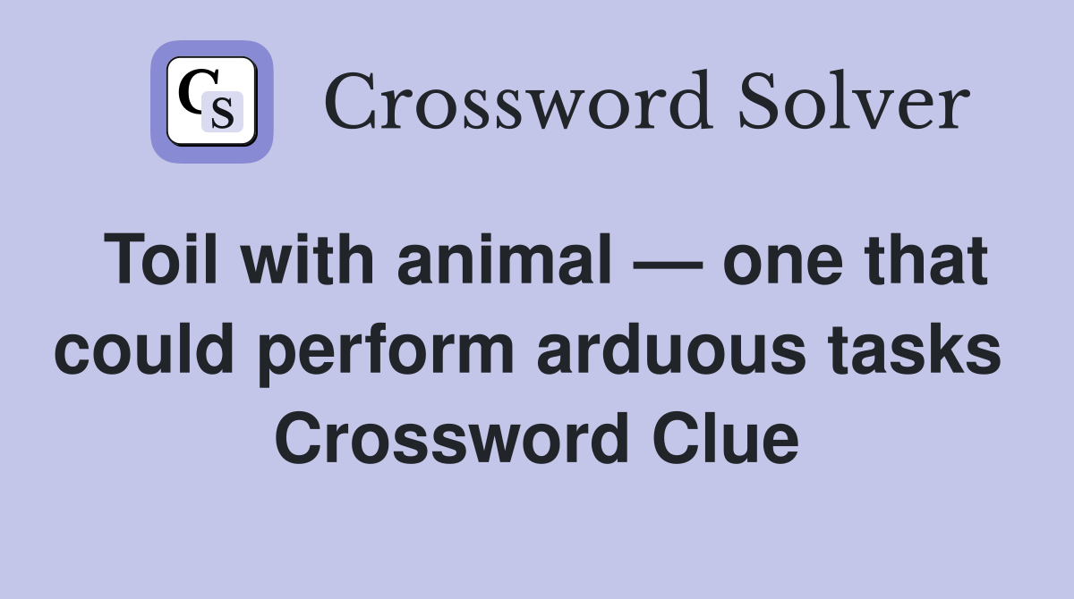 Toil with animal — one that could perform arduous tasks  Crossword Clue