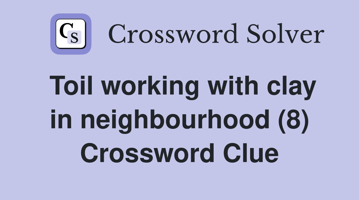 Toil working with clay in neighbourhood (8) Crossword Clue