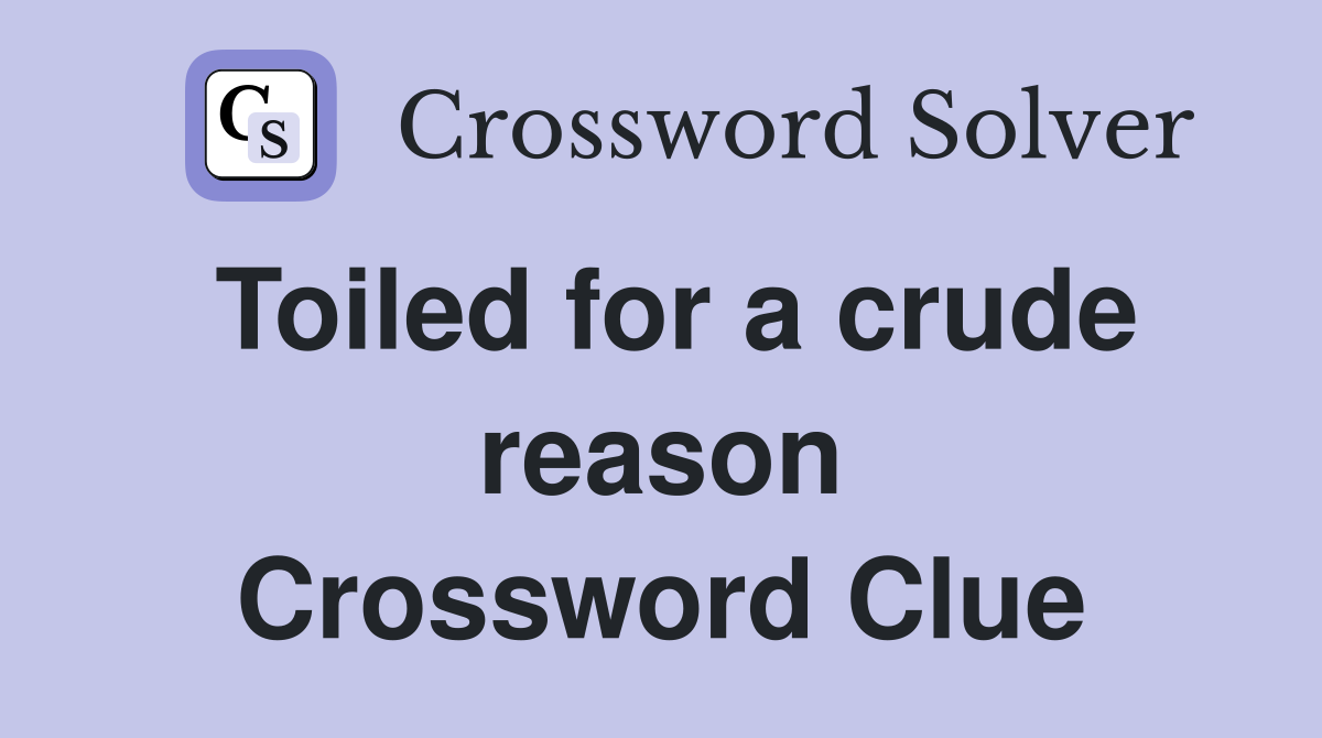 Toiled for a crude reason Crossword Clue