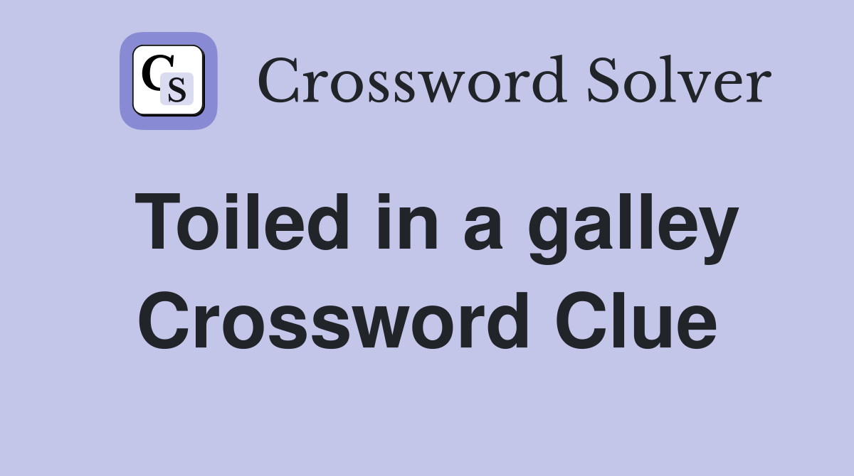 Toiled in a galley Crossword Clue