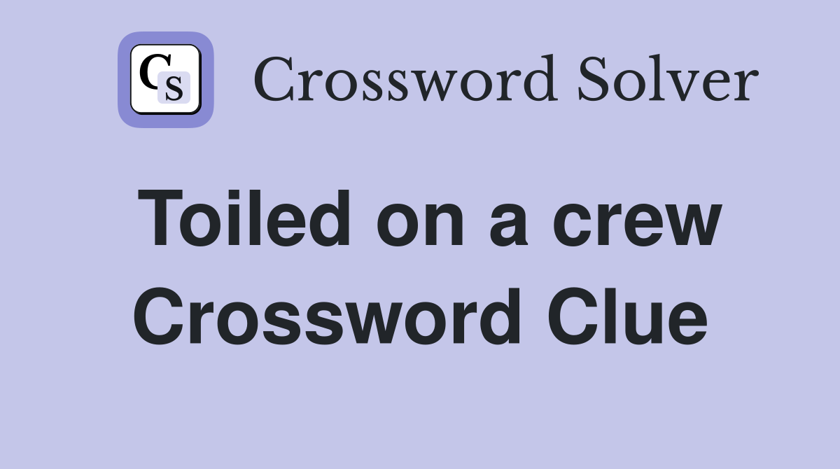 Toiled on a crew Crossword Clue