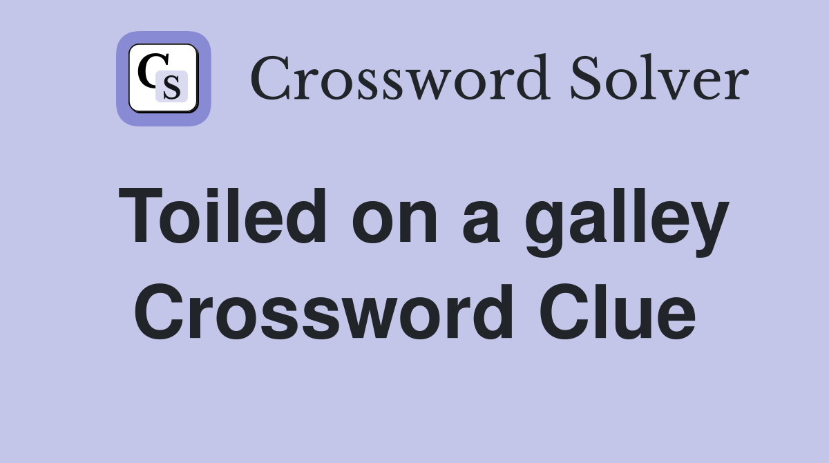 Toiled on a galley Crossword Clue