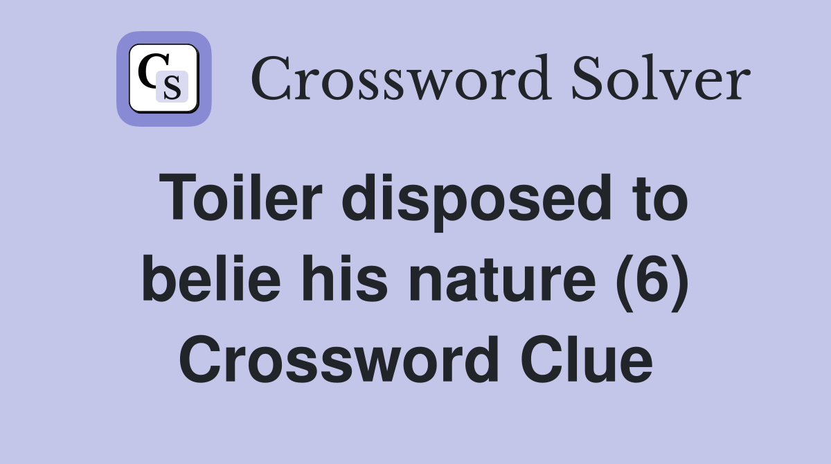 Toiler disposed to belie his nature (6) Crossword Clue