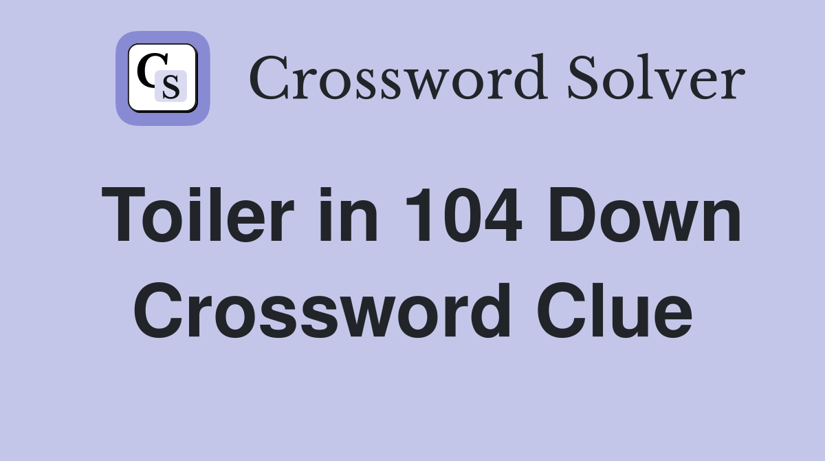 Toiler in 104 Down Crossword Clue