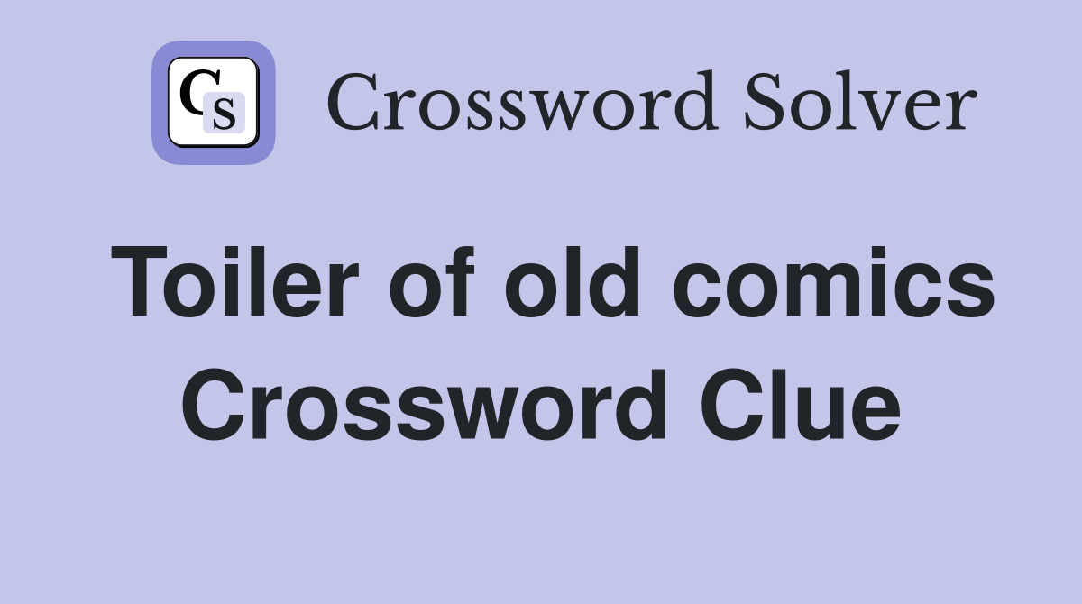 Toiler of old comics Crossword Clue