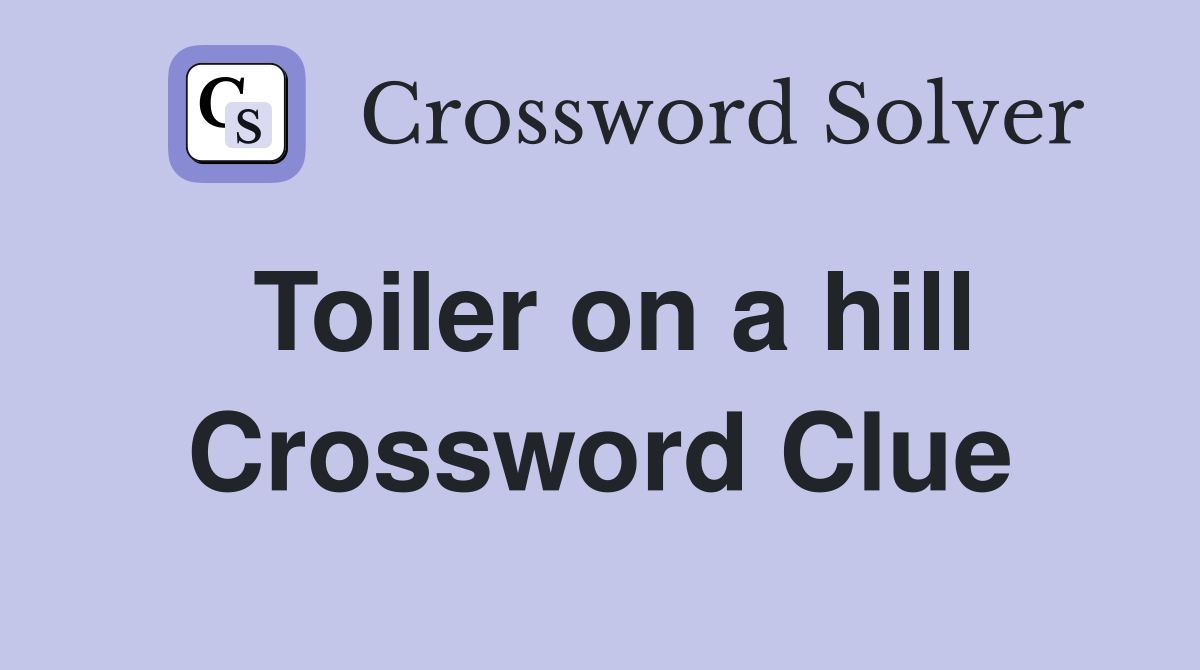 Toiler on a hill Crossword Clue