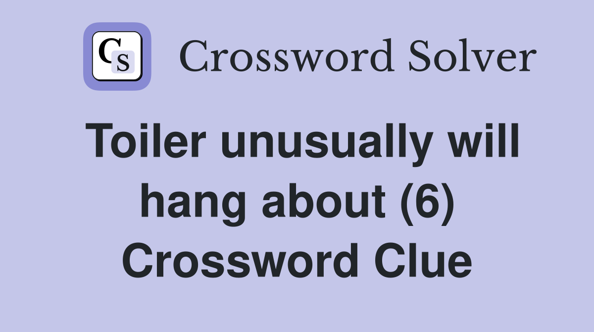 Toiler unusually will hang about (6) Crossword Clue