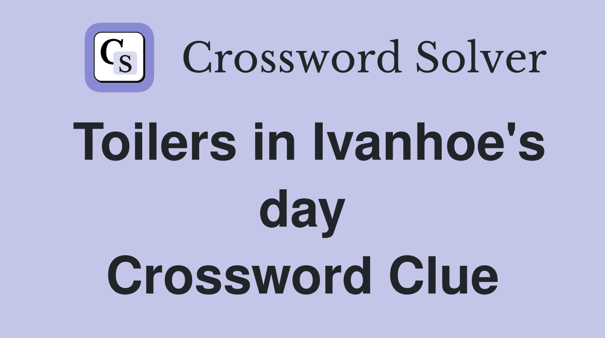 Toilers in Ivanhoe's day Crossword Clue